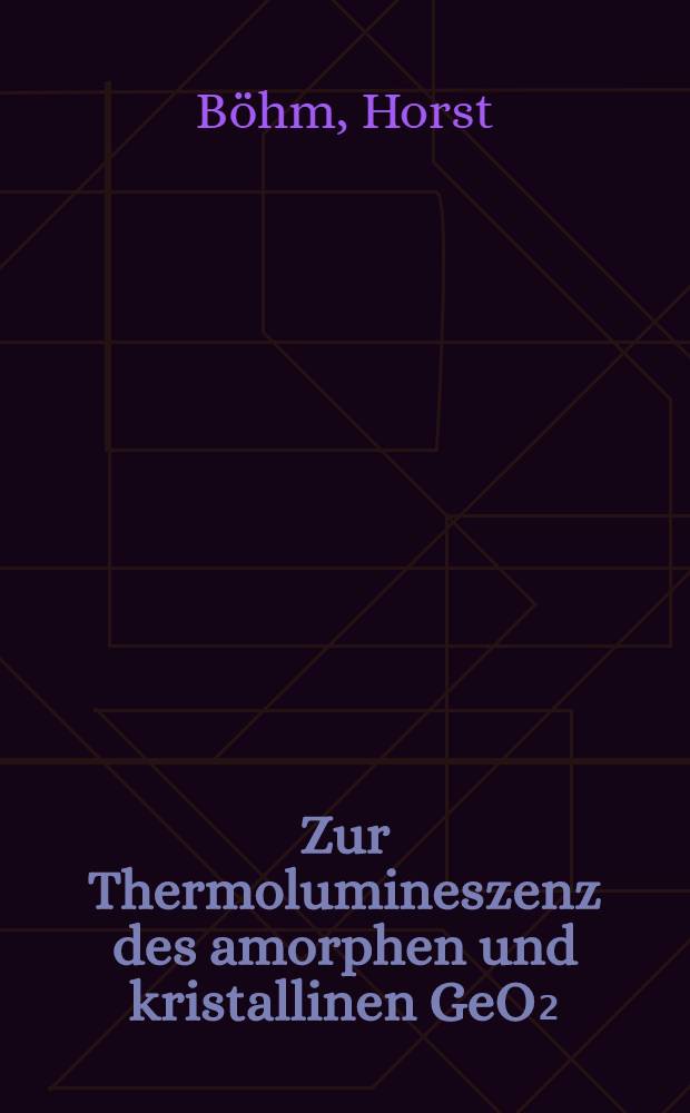 Zur Thermolumineszenz des amorphen und kristallinen GeO₂ : Abhandl. ... der Eidgenössischen techn. Hochschule Zürich