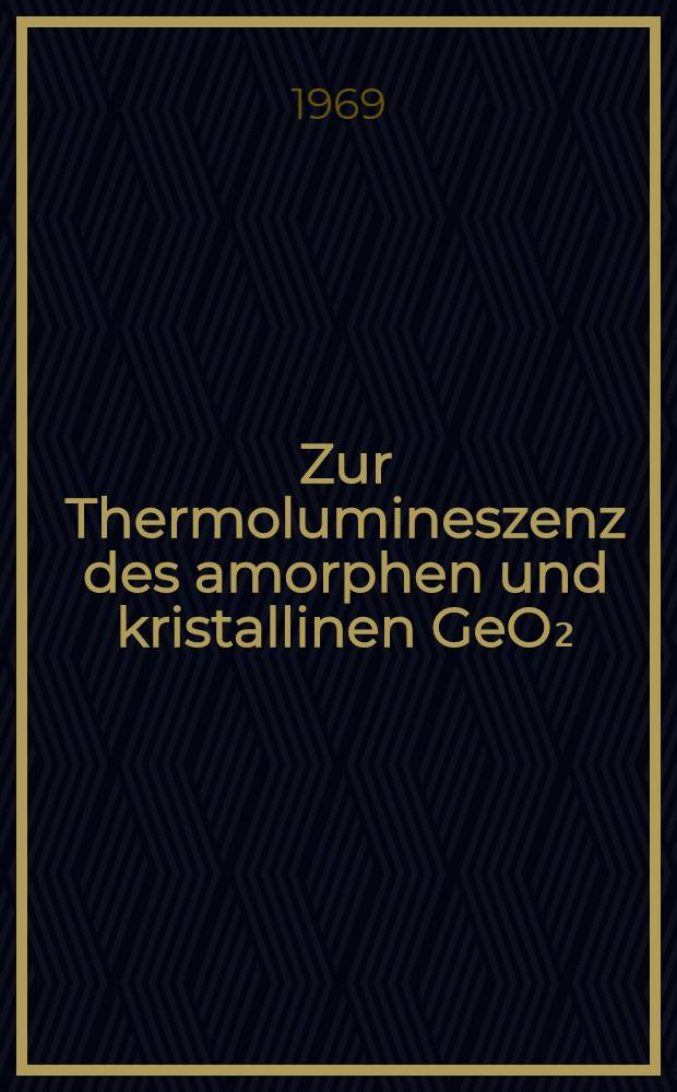 Zur Thermolumineszenz des amorphen und kristallinen GeO₂ : Abhandl. ... der Eidgenössischen techn. Hochschule Zürich