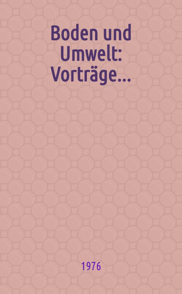 Boden und Umwelt : Vorträge ...