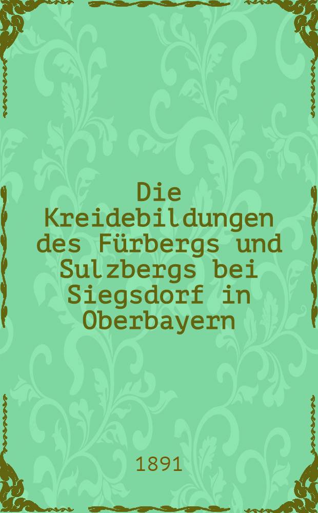 Die Kreidebildungen des Fürbergs und Sulzbergs bei Siegsdorf in Oberbayern