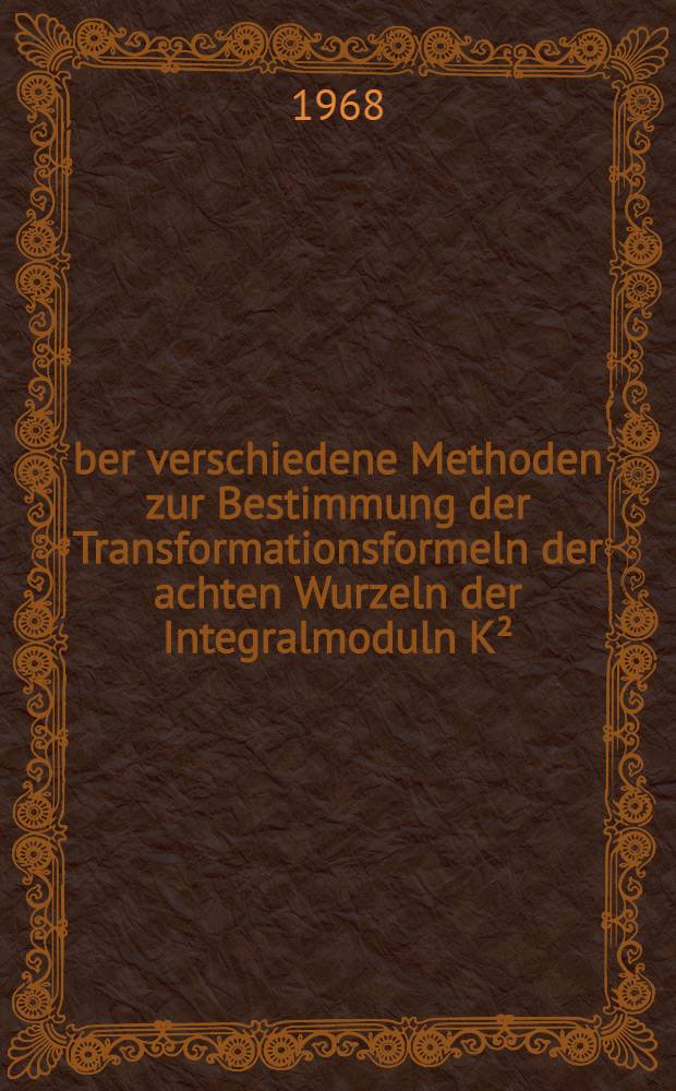 &Uuml;ber verschiedene Methoden zur Bestimmung der Transformationsformeln der achten Wurzeln der Integralmoduln K&sup2; (&tau;) und K&acute;&sup2;(&tau;), ihrer Logarithmen sowie gewisser Lambertscher Reihen bei beliebigen Modulsubstitutionen : Inaug.-Diss. ... der Mathematisch-naturwissenschaftlichen Fakult&auml;t der Univ. zu K&ouml;ln