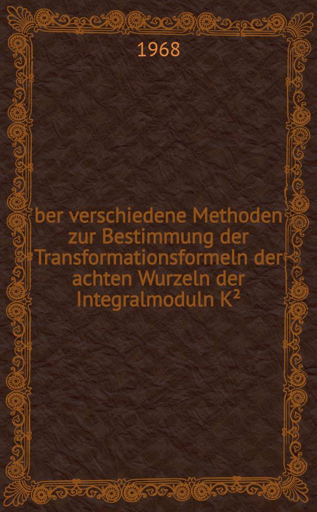 Über verschiedene Methoden zur Bestimmung der Transformationsformeln der achten Wurzeln der Integralmoduln K² (τ) und K´²(τ), ihrer Logarithmen sowie gewisser Lambertscher Reihen bei beliebigen Modulsubstitutionen : Inaug.-Diss. ... der Mathematisch-naturwissenschaftlichen Fakultät der Univ. zu Köln