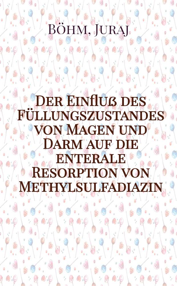 Der Einfluß des Füllungszustandes von Magen und Darm auf die enterale Resorption von Methylsulfadiazin : Inaug.-Diss. ... der Med. Fak. der ... Univ. Giessen