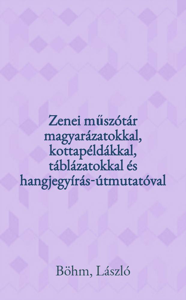 Zenei műszótár magyarázatokkal, kottapéldákkal, táblázatokkal és hangjegyírás-útmutatóval : Lényegesen bővített és átdolgozott kiadas