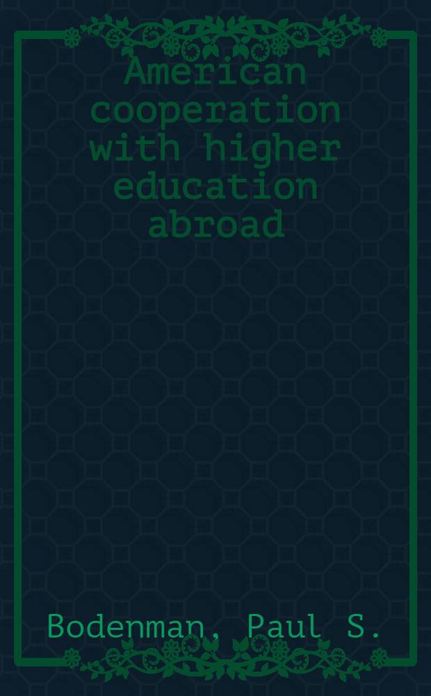 American cooperation with higher education abroad : A survey of current programs