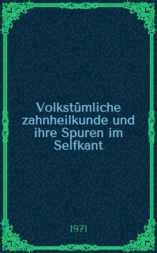 Volkstümliche zahnheilkunde und ihre Spuren im Selfkant : Inaug.-Diss. ... der ... Med. Fak. der ... Univ. zu Bonn