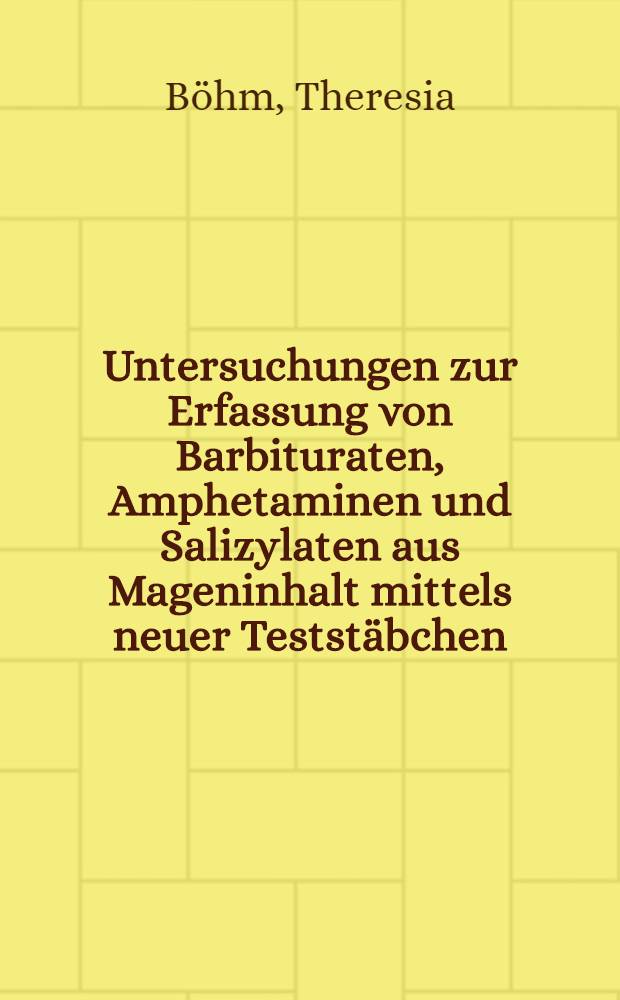Untersuchungen zur Erfassung von Barbituraten, Amphetaminen und Salizylaten aus Mageninhalt mittels neuer Teststäbchen : Inaug.-Diss. ... der Med. Fak. der ... Univ. Erlangen-Nürnberg