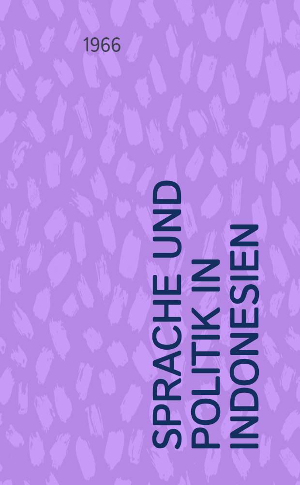 Sprache und Politik in Indonesien : Entwicklung und Funktionen einer neuen Nationalsprache : Inaug.-Diss. ... der Philos. Fak. der ... Univ. zu Münster