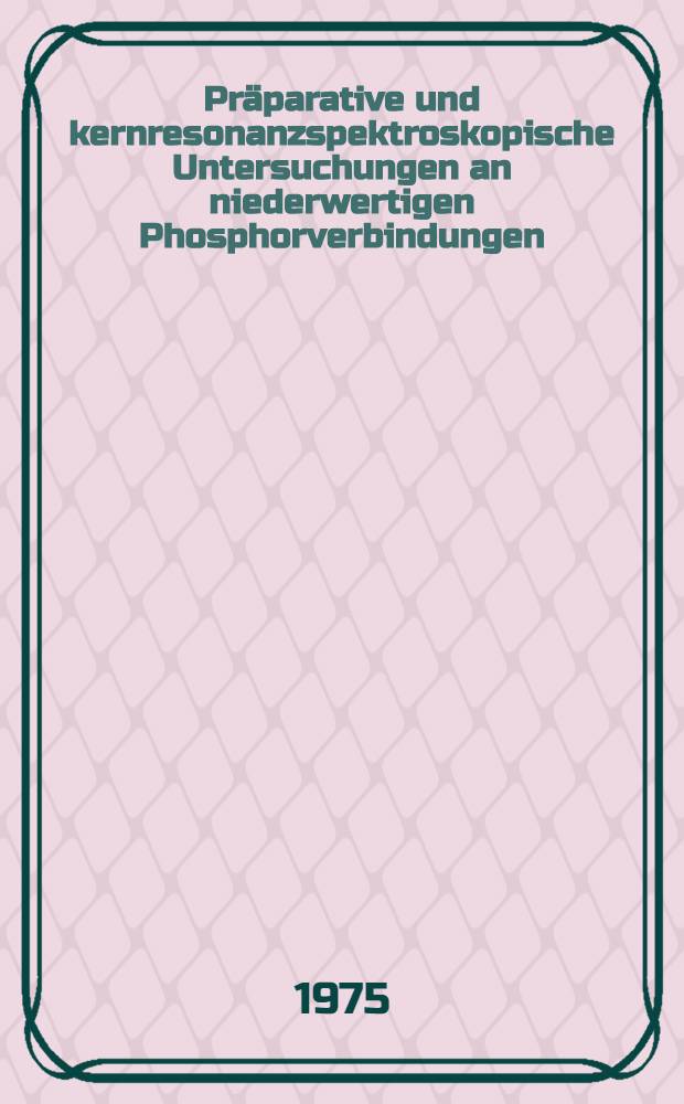 Präparative und kernresonanzspektroskopische Untersuchungen an niederwertigen Phosphorverbindungen : Inaug.-Diss. ... der Math.-naturwiss. Fak. der Univ. zu Köln