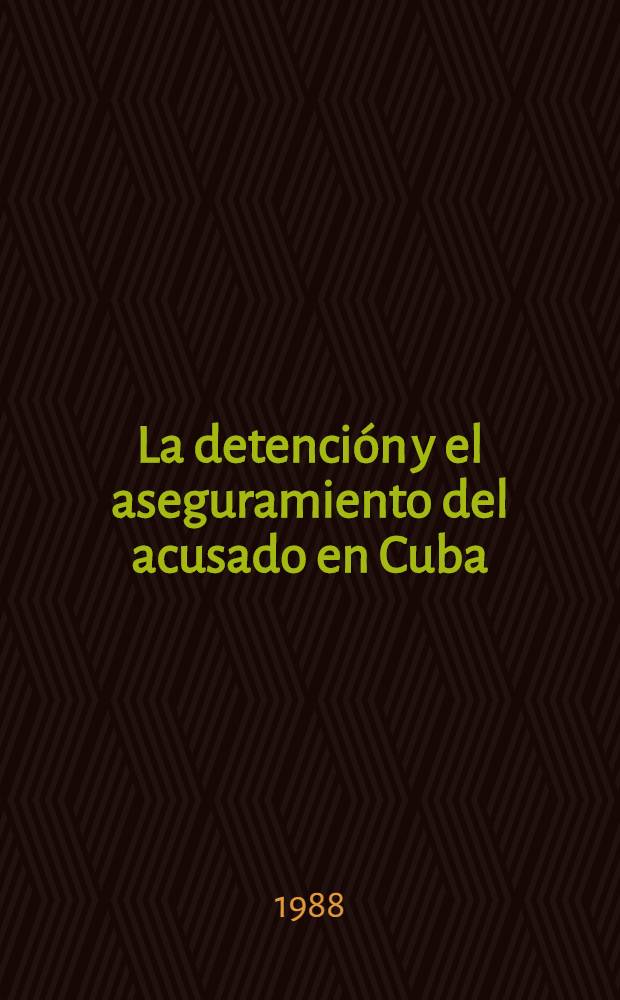 La detención y el aseguramiento del acusado en Cuba