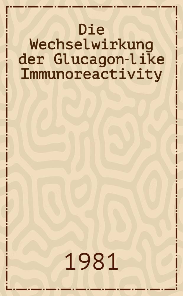 Die Wechselwirkung der Glucagon-like Immunoreactivity (GLI) mit Insulin im isolierten perfundierten Jejunum der Ratte : Diss