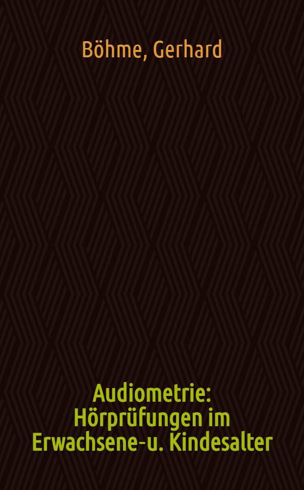 Audiometrie : Hörprüfungen im Erwachsenen- u. Kindesalter : Ein Lehrbuch