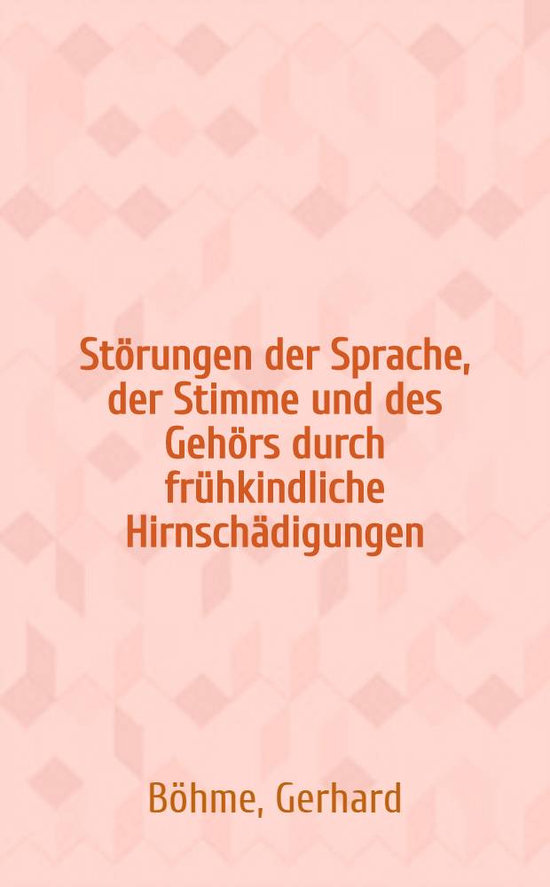 Störungen der Sprache, der Stimme und des Gehörs durch frühkindliche Hirnschädigungen : Klinische und experimentell-phonetische Untersuchungen