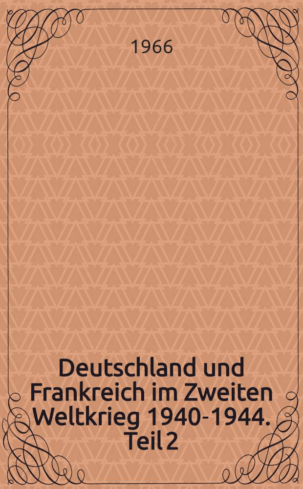 Deutschland und Frankreich im Zweiten Weltkrieg 1940-1944. [Teil 2]