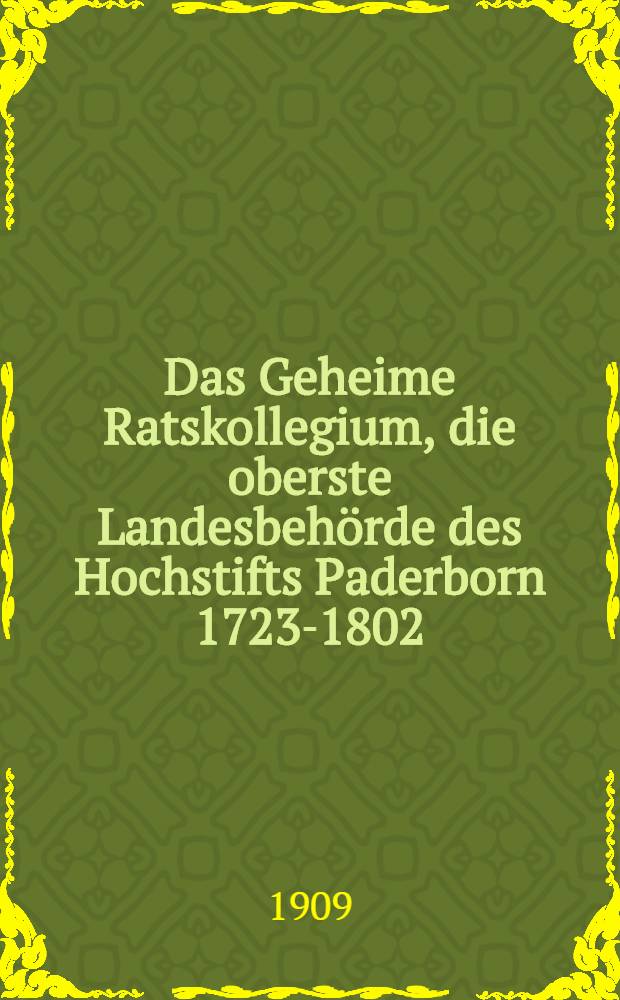 Das Geheime Ratskollegium, die oberste Landesbeh&ouml;rde des Hochstifts Paderborn 1723-1802 : Ein Beitrag zur Verwaltungsgeschichte des F&uuml;rstbistums