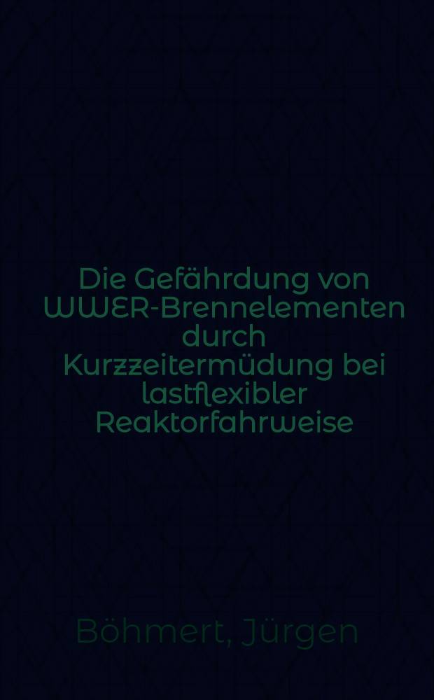 Die Gefährdung von WWER-Brennelementen durch Kurzzeitermüdung bei lastflexibler Reaktorfahrweise
