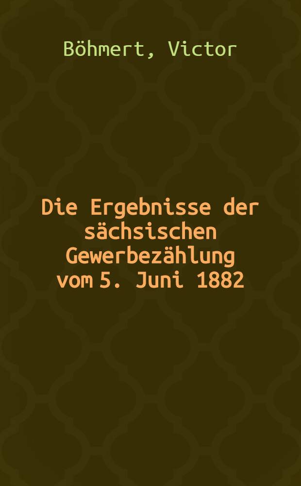 Die Ergebnisse der sächsischen Gewerbezählung vom 5. Juni 1882