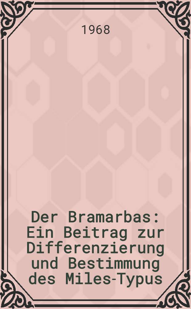 Der Bramarbas : Ein Beitrag zur Differenzierung und Bestimmung des Miles-Typus : Inaug.-Diss. ... der Philos. Fakult&auml;t der Univ. zu K&ouml;ln