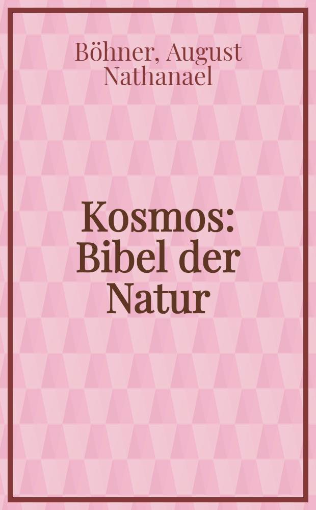Kosmos : Bibel der Natur : Das anziehendste aus dem gesammtgebiete der Naturforschung zur Veranschaulichung der Majestät des Ewigen in seinen Werken : Für Gebildete aller Bekentnisse : Bd. 1-2
