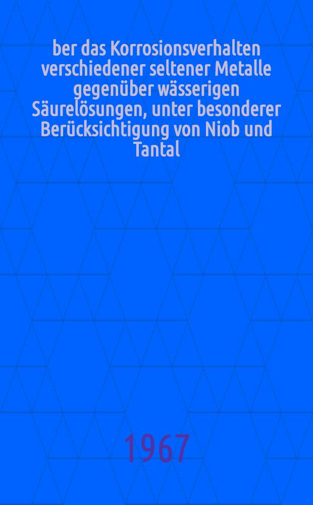 Über das Korrosionsverhalten verschiedener seltener Metalle gegenüber wässerigen Säurelösungen, unter besonderer Berücksichtigung von Niob und Tantal : Abhandl. ... der Eidgenössischen techn. Hochschule Zürich