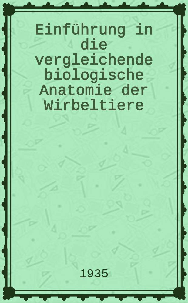Einführung in die vergleichende biologische Anatomie der Wirbeltiere