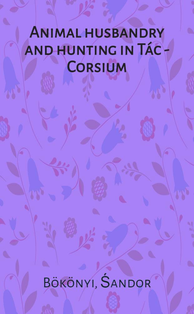 Animal husbandry and hunting in Tác - Corsium : The vertebrate fauna of a Roman town in Pannonia