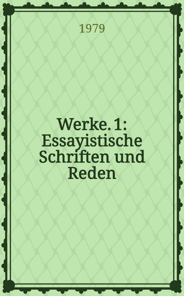 Werke. [1] : Essayistische Schriften und Reden