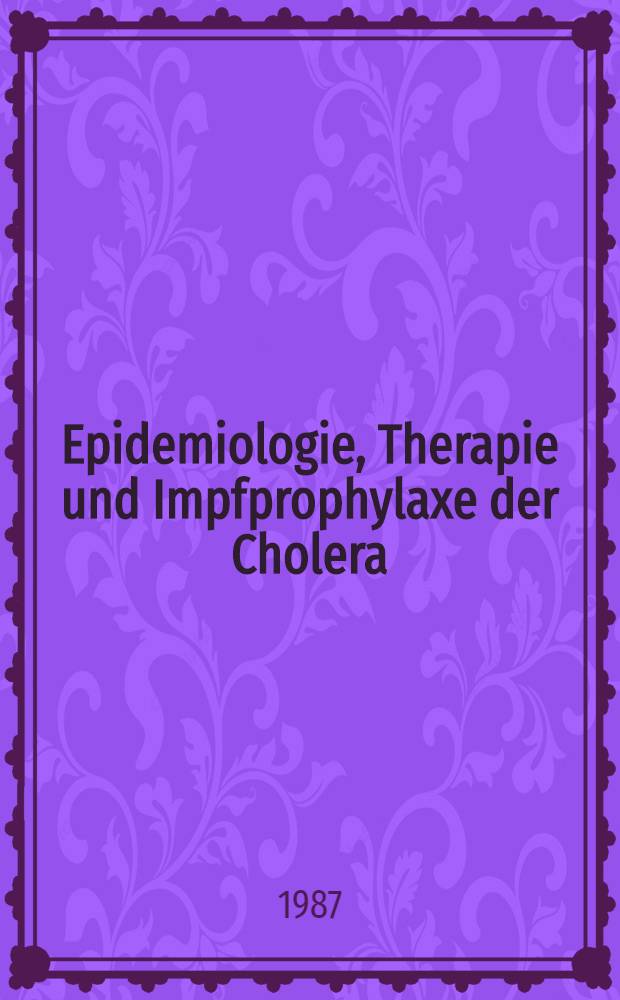 Epidemiologie, Therapie und Impfprophylaxe der Cholera : Inaug.-Diss