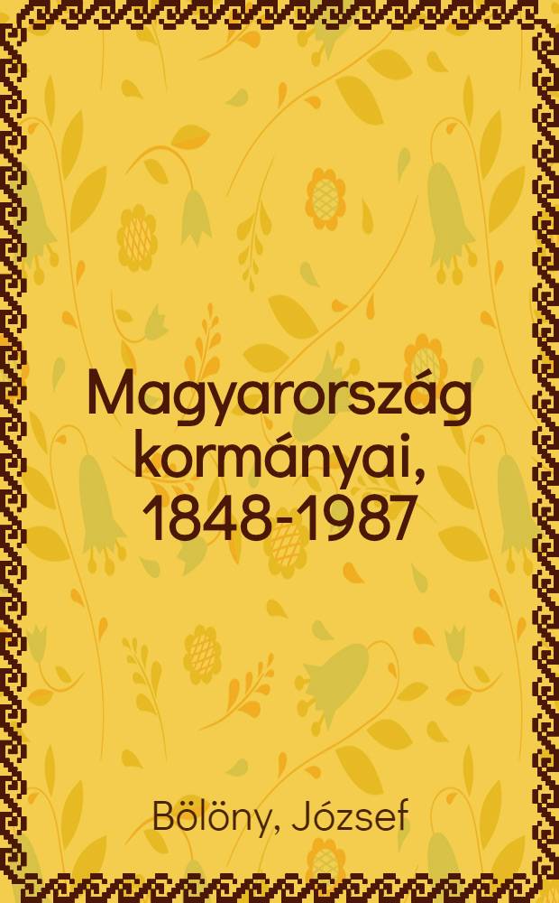 Magyarország kormányai, 1848-1987 : Csatolva közös miniszterek - horvat bánok - fiumei kormányzók 1867-1918