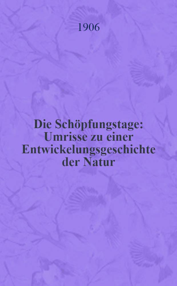 Die Schöpfungstage : Umrisse zu einer Entwickelungsgeschichte der Natur