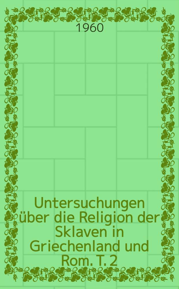 Untersuchungen über die Religion der Sklaven in Griechenland und Rom. T. 2 : Die Sogenannte sakrale Freilassung in Griechenland und die (δοῡλοι) ἱξροί