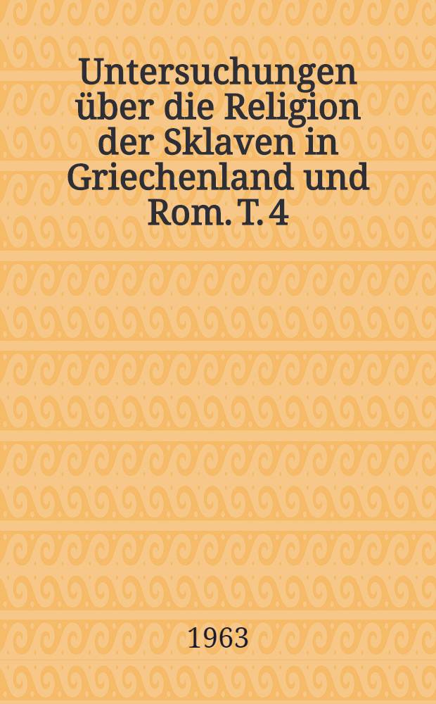 Untersuchungen über die Religion der Sklaven in Griechenland und Rom. T. 4 : Epilegomena