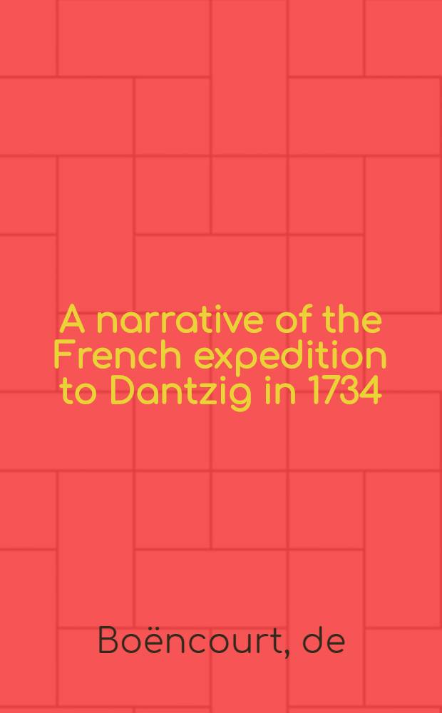 A narrative of the French expedition to Dantzig in 1734 : Voyage de troupes françoises en Pologne