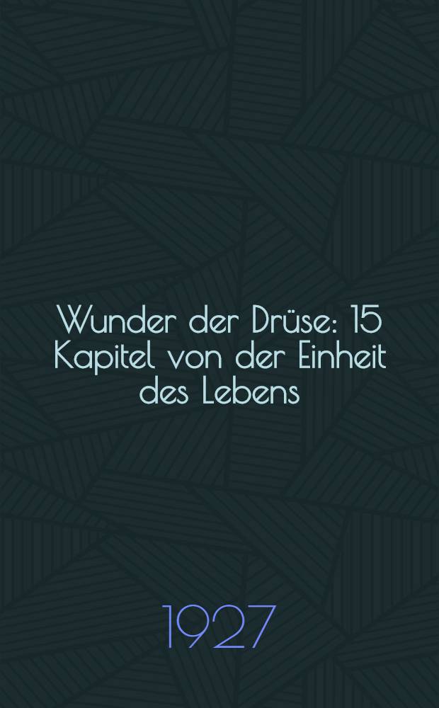 Wunder der Drüse : 15 Kapitel von der Einheit des Lebens