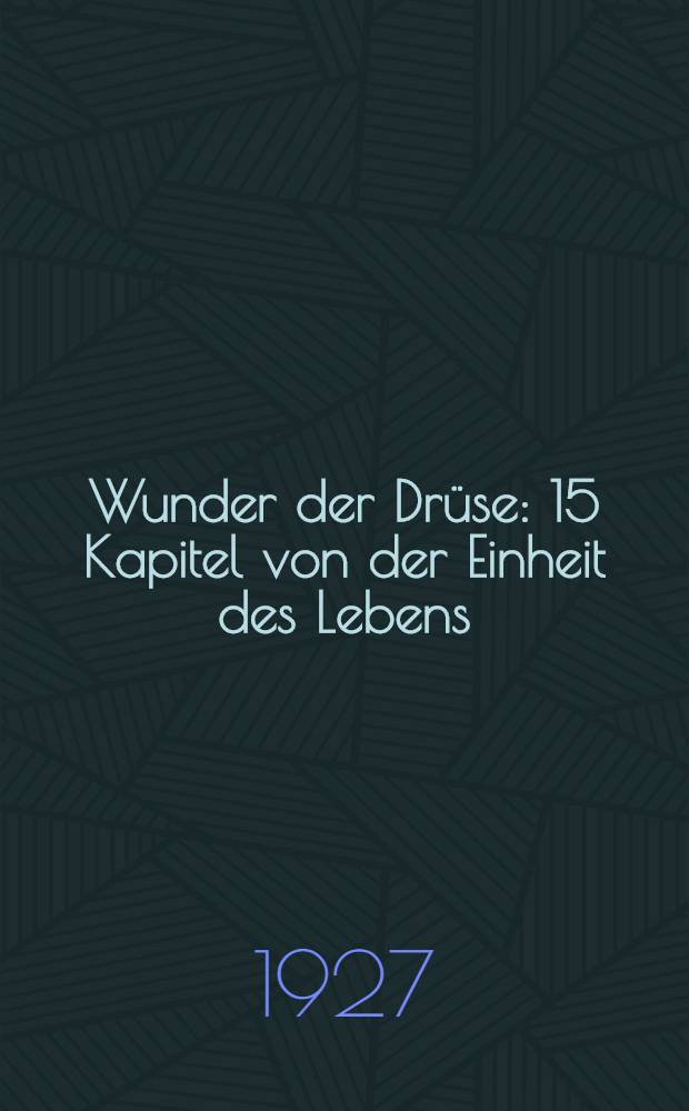 Wunder der Drüse : 15 Kapitel von der Einheit des Lebens