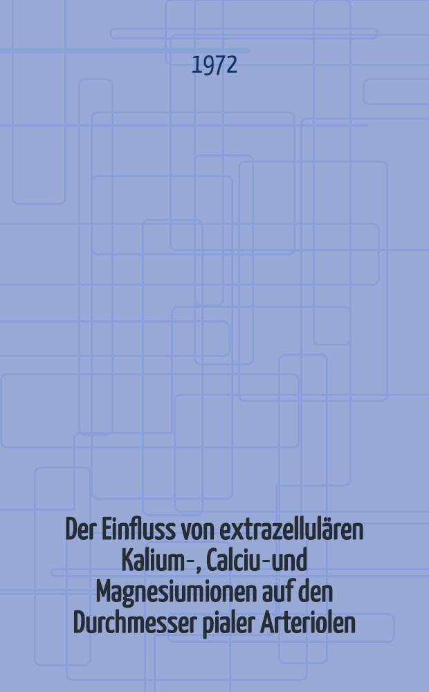 Der Einfluss von extrazellulären Kalium-, Calcium- und Magnesiumionen auf den Durchmesser pialer Arteriolen : Inaug.-Diss. ... der Med. Fak. der ... Univ. zu Tübingen