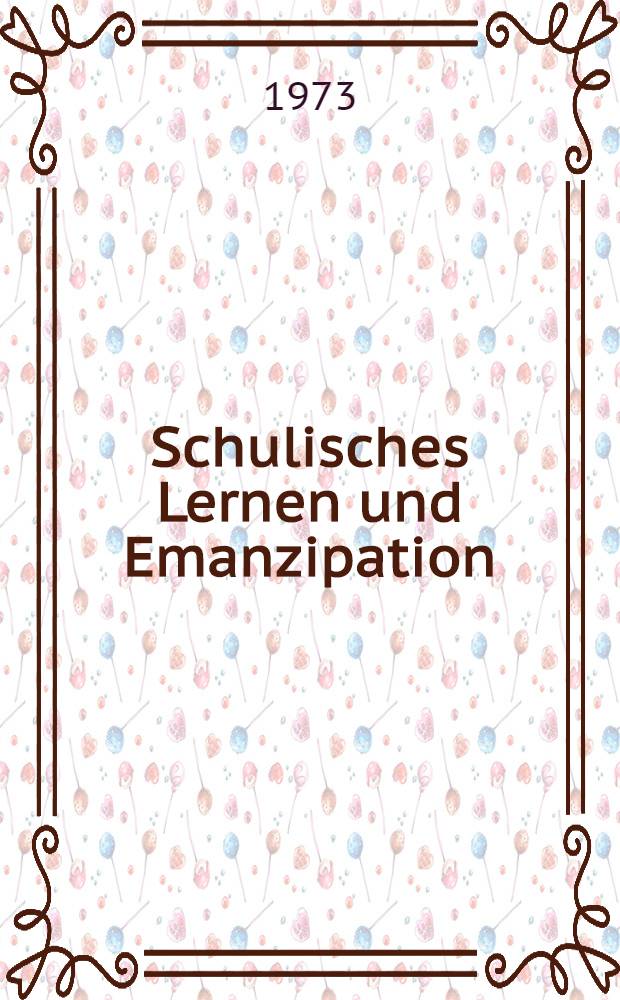 Schulisches Lernen und Emanzipation : Vorschläge für eine emanzipatorische Unterrichtspraxis