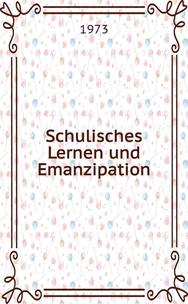 Schulisches Lernen und Emanzipation : Vorschläge für eine emanzipatorische Unterrichtspraxis