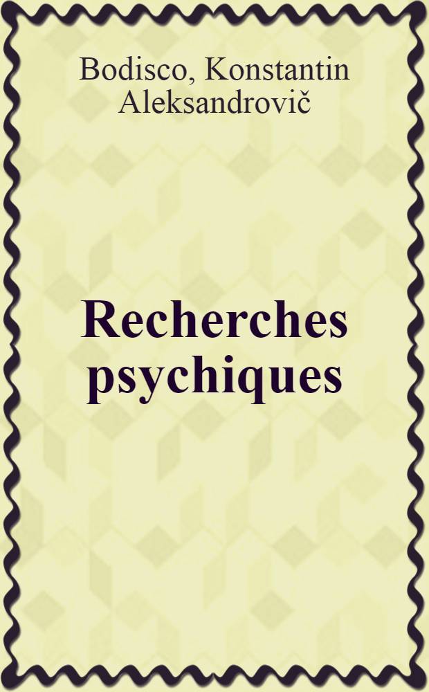 Recherches psychiques (1888-1892) : D&eacute;di&eacute;es aux incr&eacute;dules & aux &eacute;go&iuml;stes : Traits de lumi&egrave;re : Preuves mat&eacute;rielles de l'existence de la vie future, spiritisme exp&eacute;rimental au point de vue scientifique