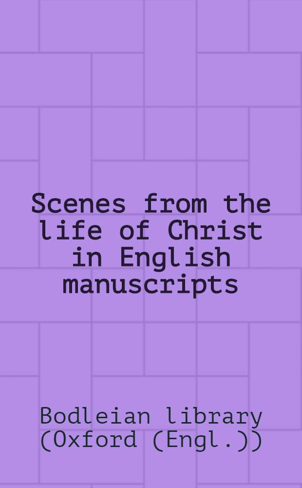 Scenes from the life of Christ in English manuscripts : An album