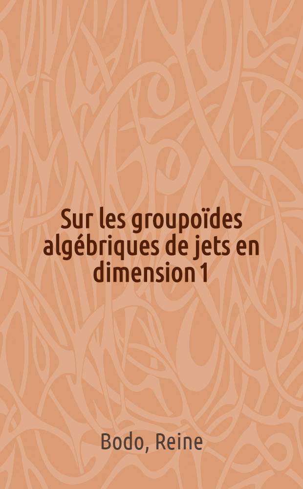 Sur les groupoïdes algébriques de jets en dimension 1 : Thèse ... présentée à la Faculté des sciences de l'Univ. de Grenoble
