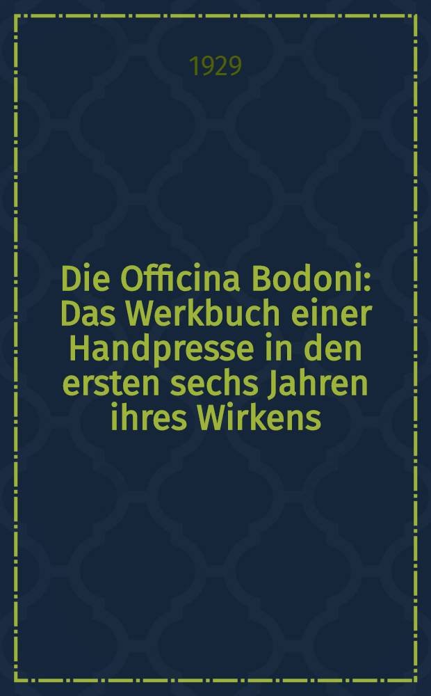 Die Officina Bodoni : Das Werkbuch einer Handpresse in den ersten sechs Jahren ihres Wirkens
