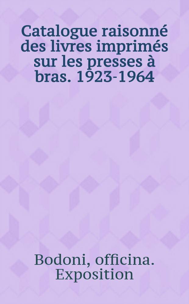 Catalogue raisonné des livres imprimés sur les presses à bras. [1923-1964]
