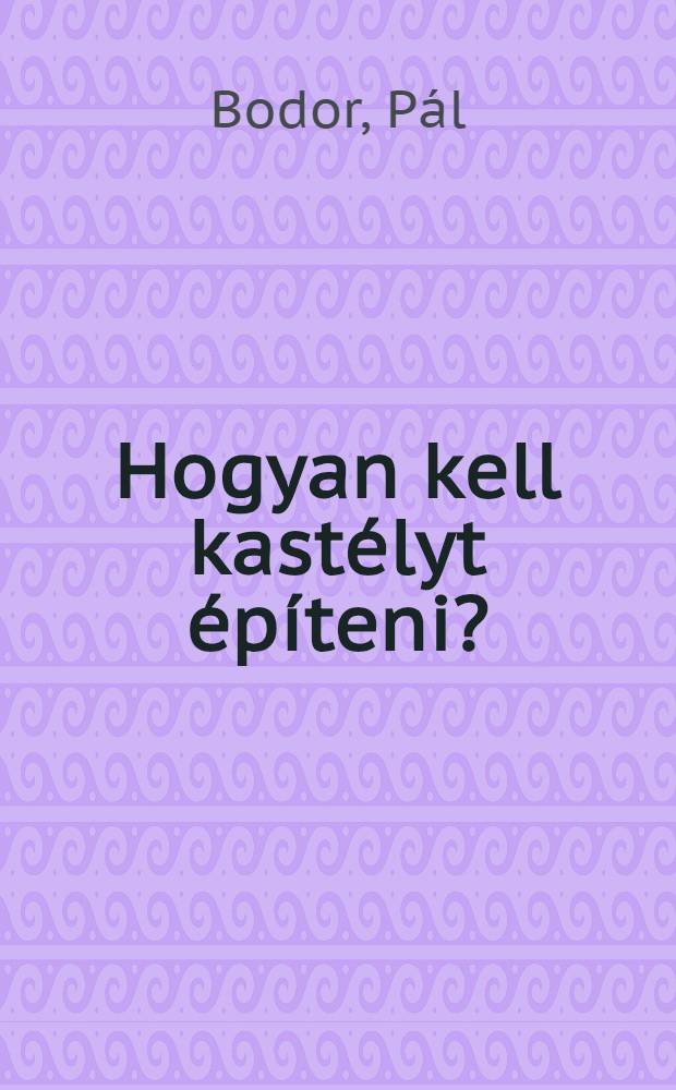 Hogyan kell kastélyt építeni? : Kisregények