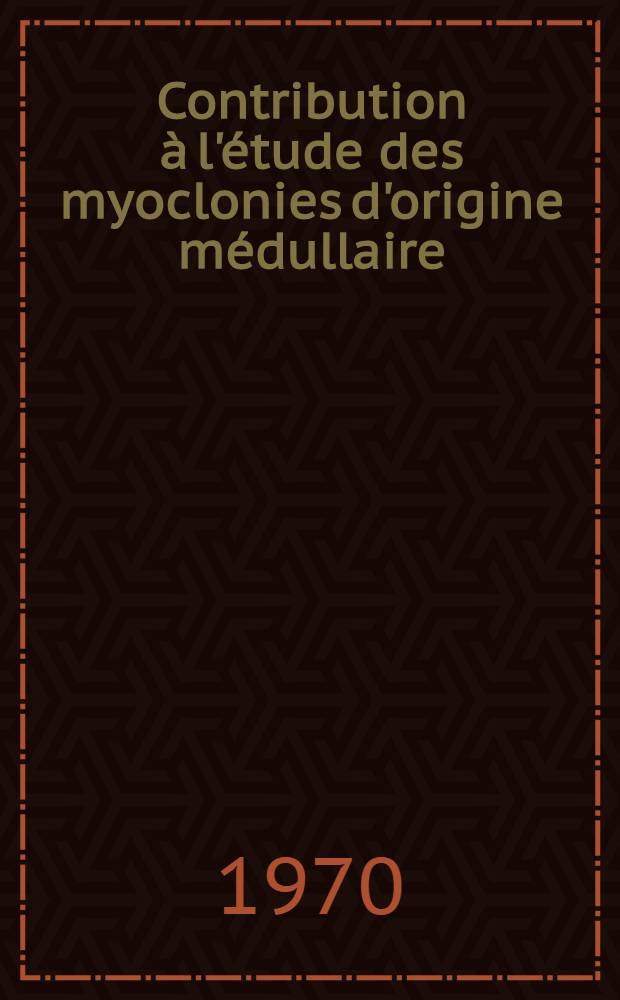 Contribution à l'étude des myoclonies d'origine médullaire : Thèse