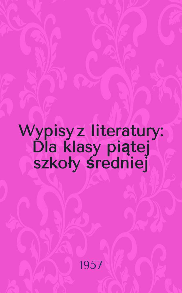 Wypisy z literatury : Dla klasy piątej szkoły średniej