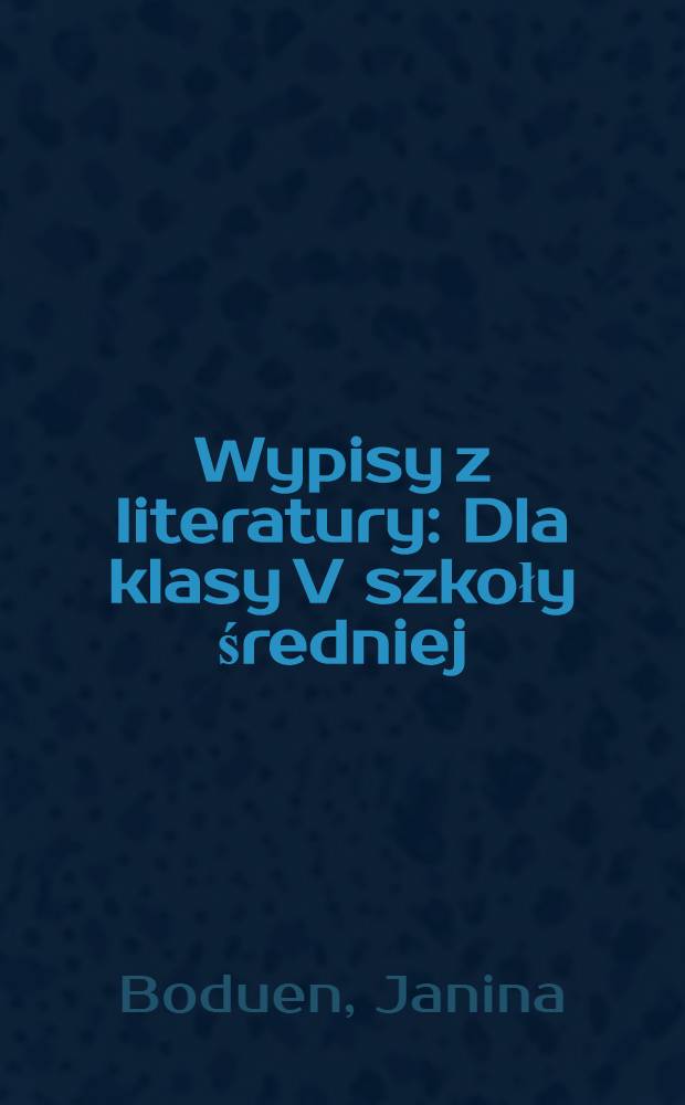 Wypisy z literatury : Dla klasy V szkoły średniej