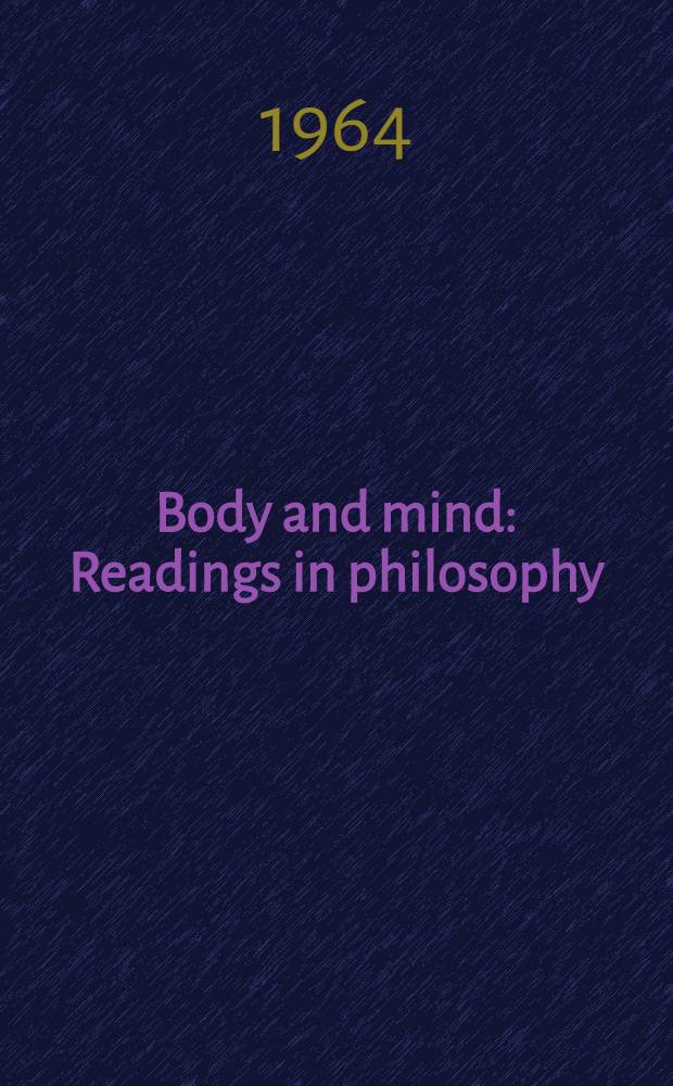 Body and mind : Readings in philosophy: Ren&eacute; Descartes, Benedict Spinoza, G. W. Leibniz a. o.