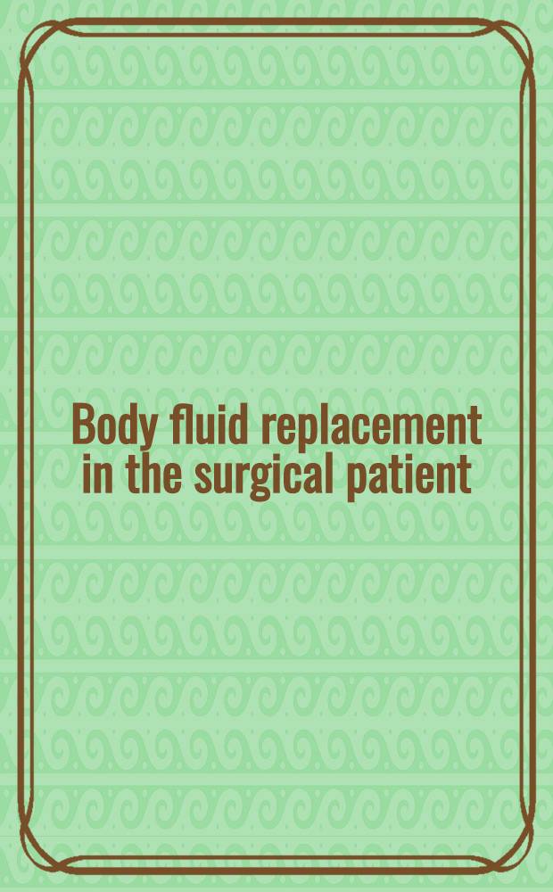Body fluid replacement in the surgical patient : Proceedings of an International symposium, 1969 : Spons. by the Dep. of surgery and anesthesiology of the College of physicians and surgeons, Columbia univ., ... held May 26-27, 1969 in honor of Dr. George H. Humphreys, II