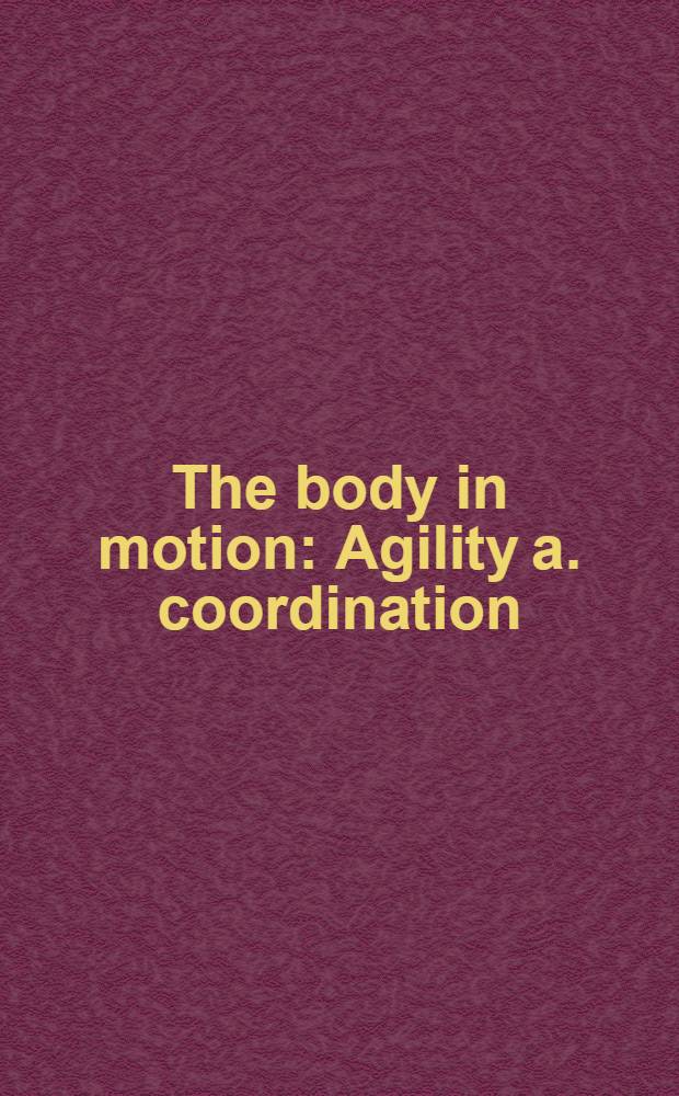 The body in motion : Agility a. coordination